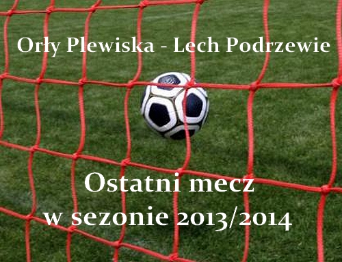 Mecz kończący zmagania w lidze. Orły Plewiska – Lech Podrzewie